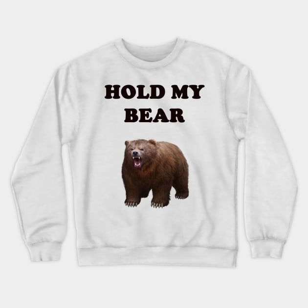 HOLD MY BEAR Crewneck Sweatshirt by DESIGNSBY101